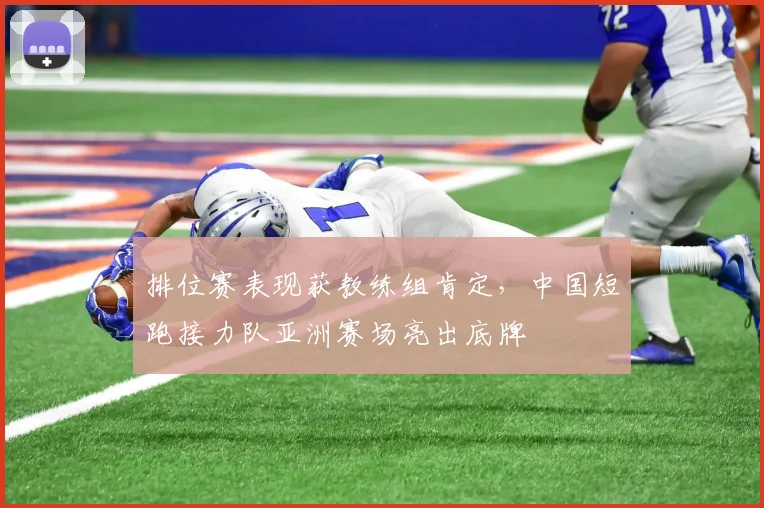 排位赛表现获教练组肯定，中国短跑接力队亚洲赛场亮出底牌